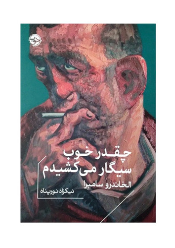 کتاب چقدر خوب سیگار می کشیدم از الخاندر سامبرا نشر خوب